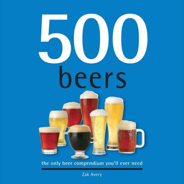 500 Beers: The Only Beer Compendium You'll Ever Need (Sellers Publishing)