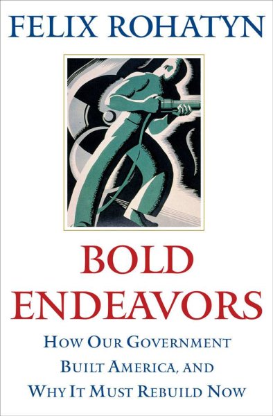 Bold Endeavors: How Our Government Built America, and Why It Must Rebuild Now cover