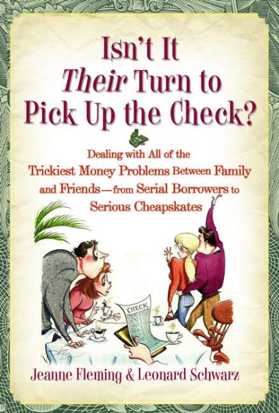 Isn't It Their Turn to Pick Up the Check?: Dealing with All of the Trickiest Money Problems Between Family and Friends -- from Serial Borrowers to Serious Cheapskates cover