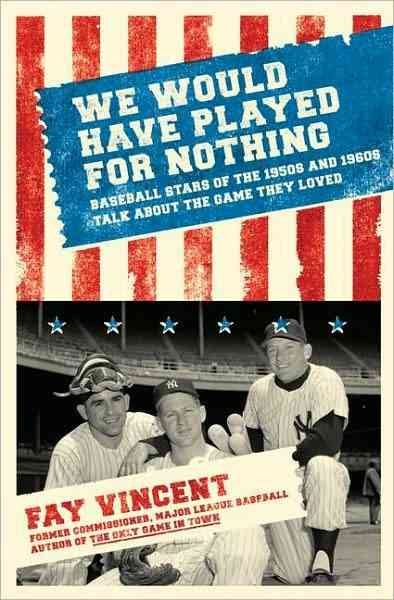 We Would Have Played for Nothing: Baseball Stars of the 1950s and 1960s Talk About the Game They Loved (Baseball Oral History Project) cover