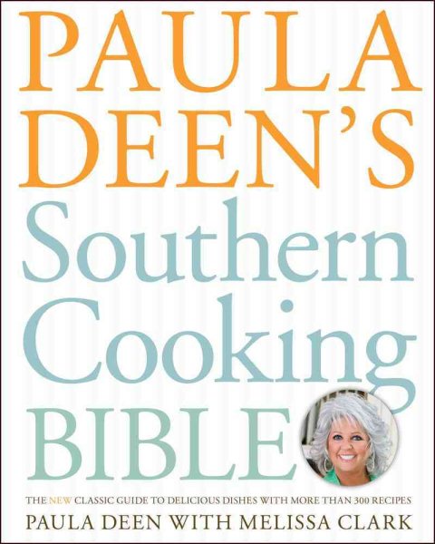 Paula Deen's Southern Cooking Bible: The New Classic Guide to Delicious Dishes with More Than 300 Recipes cover