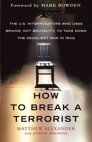 How to Break a Terrorist: The U.S. Interrogators Who Used Brains, Not Brutality, to Take Down the Deadliest Man in Iraq cover