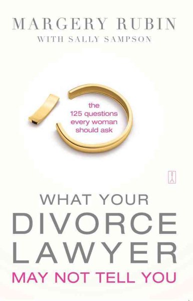 What Your Divorce Lawyer May Not Tell You: The 125 Questions Every Woman Should Ask cover