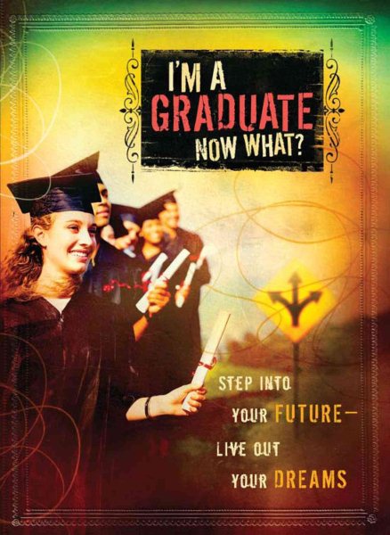 I'm a Graduate Now What?: Step Into Your Future-Live Out Your Dreams