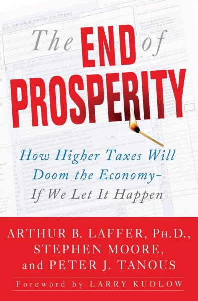 The End of Prosperity: How Higher Taxes Will Doom the Economy--If We Let It Happen cover