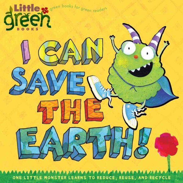 I Can Save the Earth!: One Little Monster Learns to Reduce, Reuse, and Recycle (Little Green Books) cover