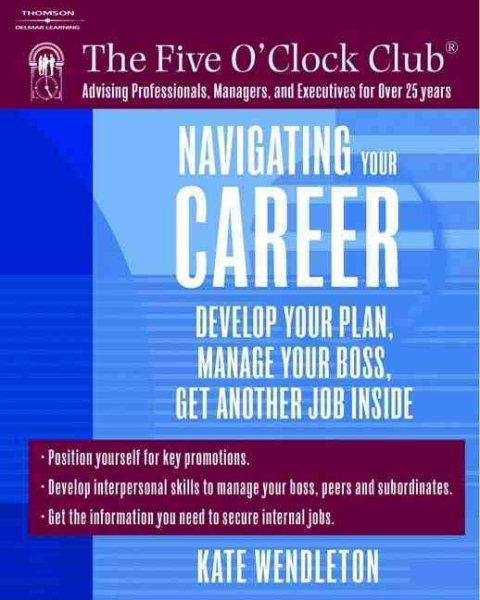 Navigating Your Career: Develop Your Plan, Manage Your Boss, Get Another Job Inside (Five O'Clock Club)
