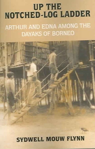 UP THE NOTCHED-LOG LADDER: ARTHUR AND EDNA AMONG THE DAYAKS OF BORNEO cover