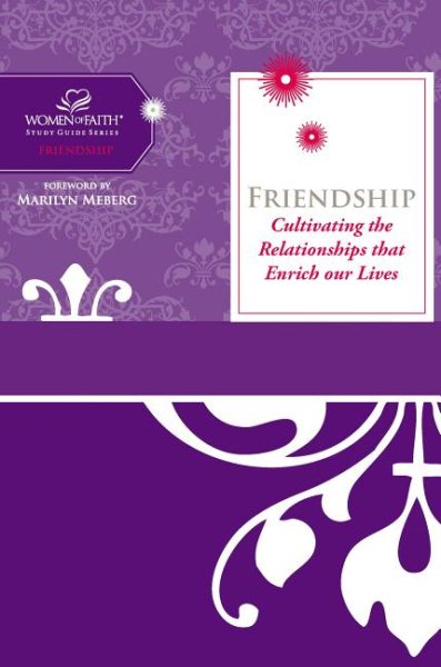 Friendship: Cultivating The Relationships That Enrich Our Lives (Women of Faith Study Guide Series) cover