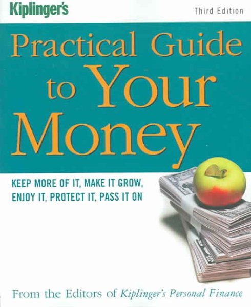 Kiplinger's Practical Guide to Your Money: Keep More of It, Make It Grow, Enjoy It, Protect It, Pass It On (Third Edition)
