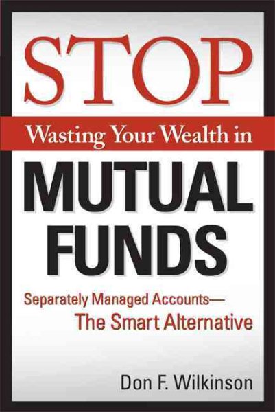 Stop Wasting Your Wealth in Mutual Funds: Separately Managed Accounts - The Smart Alternative cover