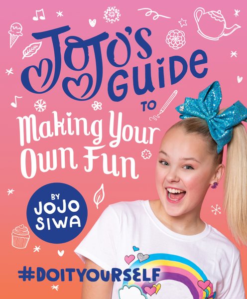 JoJo’s Guide to Making Your Own Fun: #DoItYourself (JoJo Siwa)
