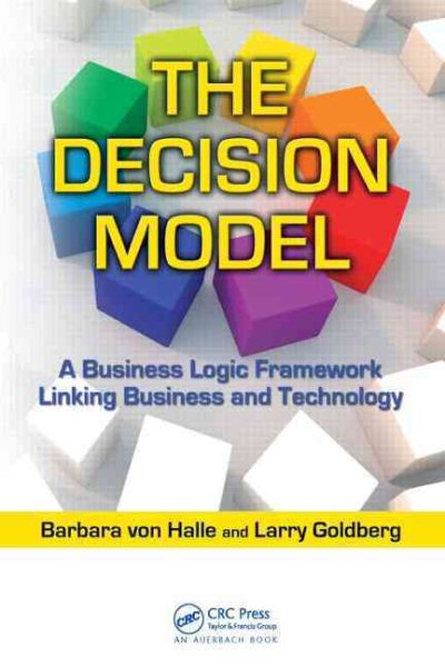 The Decision Model: A Business Logic Framework Linking Business and Technology (IT Management) cover