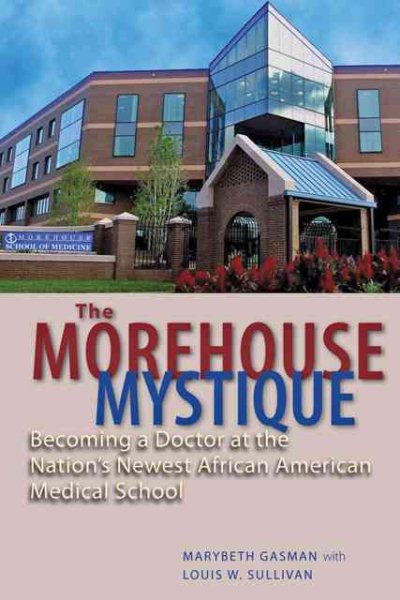 The Morehouse Mystique: Becoming a Doctor at the Nation's Newest African American Medical School cover