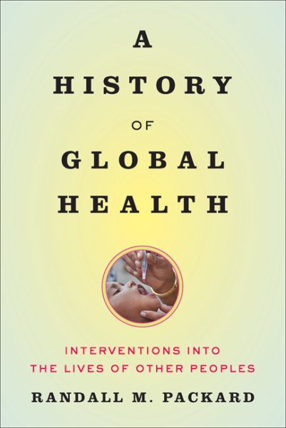 A History of Global Health: Interventions into the Lives of Other Peoples cover
