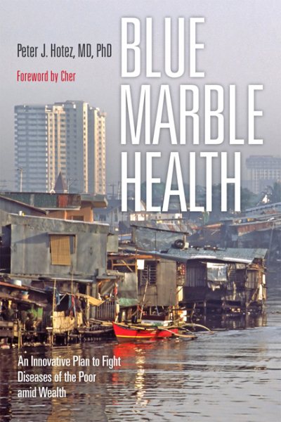 Blue Marble Health: An Innovative Plan to Fight Diseases of the Poor amid Wealth cover