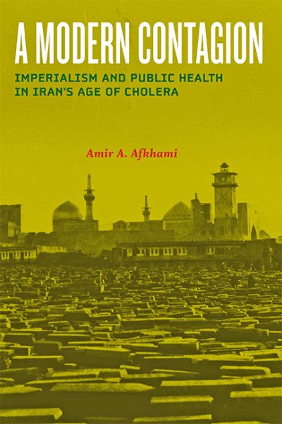A Modern Contagion: Imperialism and Public Health in Iran's Age of Cholera cover
