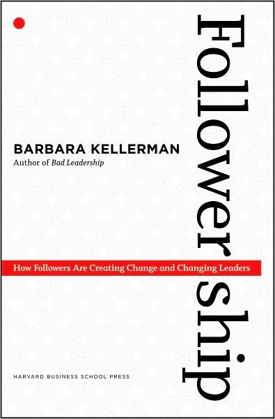 Followership: How Followers Are Creating Change and Changing Leaders (Center for Public Leadership) cover