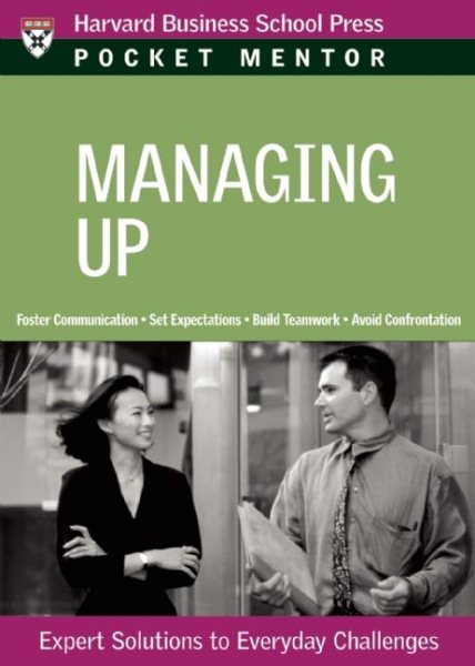 Managing Up: Expert Solutions to Everyday Challenges (Pocket Mentor) cover