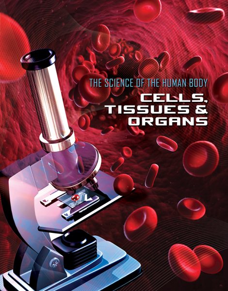 Cells, Tissues & Organs (Science of the Human Body) cover