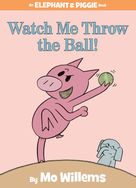 Watch Me Throw the Ball! (An Elephant and Piggie Book) (Elephant and Piggie Book, An, 8) cover