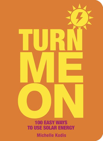 Turn Me On: 100 Easy Ways to Use Solar Energy cover