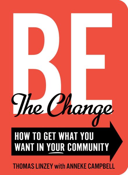 Be The Change: How to Get What You Want in Your Community cover