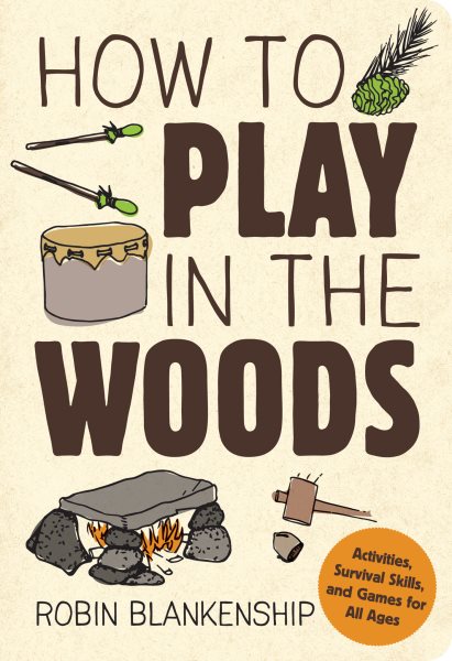 How to Play in the Woods: Activities, Survival Skills, and Games for All Ages cover
