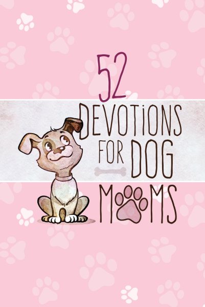 52 Devotions for Dog Moms (Hardcover) – Devotionals for Women, Includes Cute Stories, Questions and Fun Dog Facts – Great Gift for Pet Lovers cover