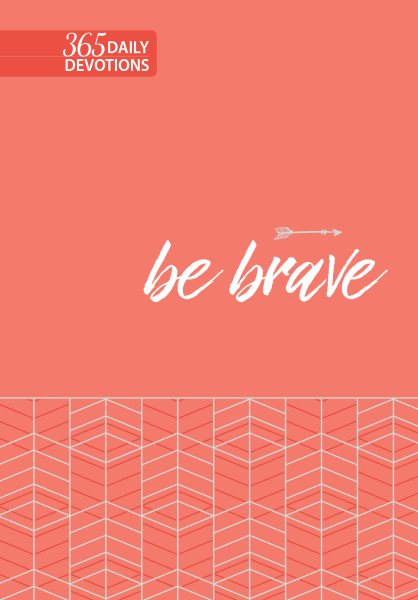 Be Brave: 365 Daily Devotions (Faux Leather) – Motivating Devotions to Help Find Courage and Strength, Perfect Gift for Birthdays, Holidays, and More cover