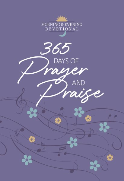 365 Days of Prayer and Praise: Morning & Evening Devotional (Morning & Evening Devotionals)
