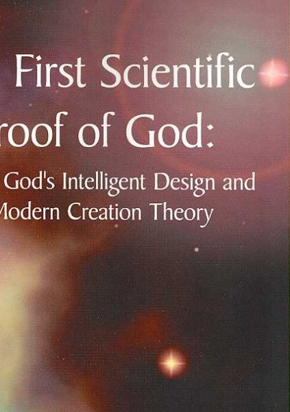 The First Scientific Proof of God:: Reveals God's Intelligent Design and a Modern Creation Theory cover