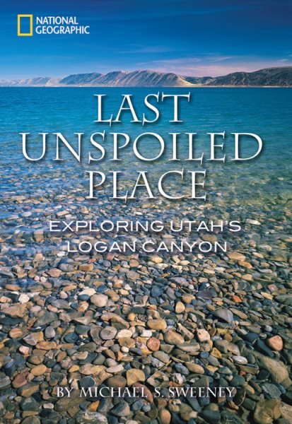 Last Unspoiled Place: Utah's Logan Canyon cover