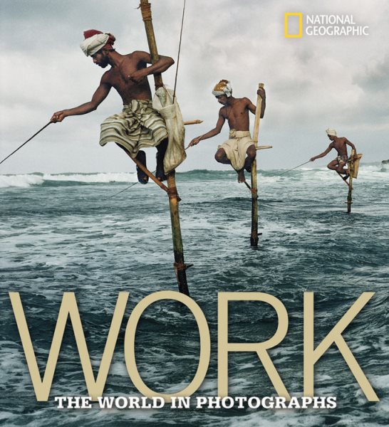 Work: The World in Photographs (National Geographic Collectors Series) cover