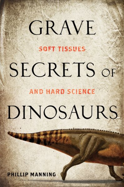 Grave Secrets of Dinosaurs: Soft Tissues and Hard Science cover