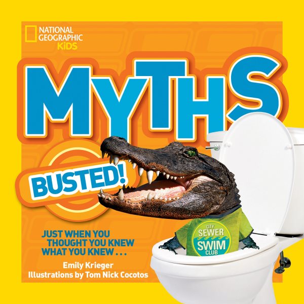 National Geographic Kids Myths Busted!: Just When You Thought You Knew What You Knew. cover
