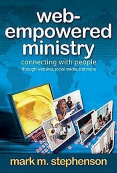 Web-Empowered Ministry: Connecting With People through Websites, Social Media, and More
