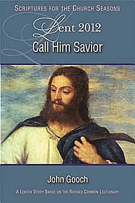 Call Him Savior Lent 2012 Student: A Lent Study Based on the Revised Common Lectionary (SFTCS) cover
