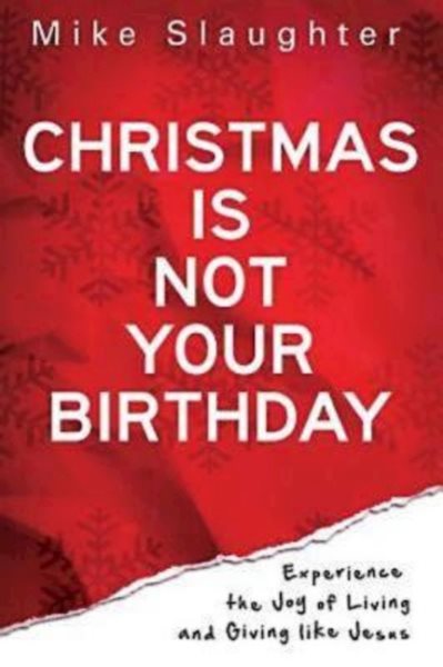 Christmas Is Not Your Birthday: Experience the Joy of Living and Giving like Jesus cover