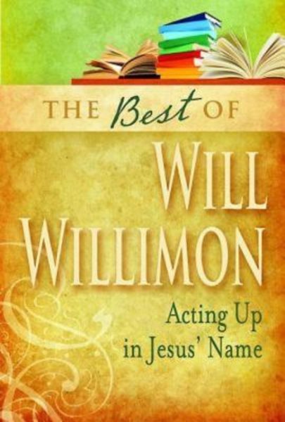 The Best of William H. Willimon: Acting up in Jesus' Name cover