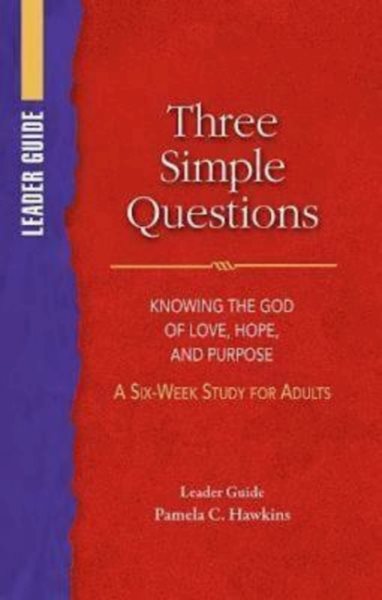 Three Simple Questions Adult Leader Guide: Knowing the God of Love, Hope, and Purpose