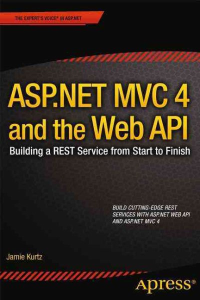 ASP.NET MVC 4 and the Web API: Building a REST Service from Start to Finish cover