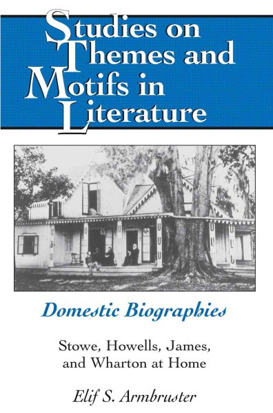 Domestic Biographies: Stowe, Howells, James, and Wharton at Home (Studies on Themes and Motifs in Literature) cover