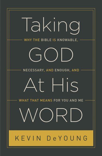 Taking God At His Word: Why the Bible Is Knowable, Necessary, and Enough, and What That Means for You and Me cover