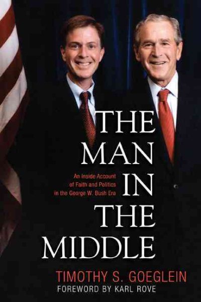 The Man in the Middle: An Inside Account of Faith and Politics in the George W. Bush Era cover