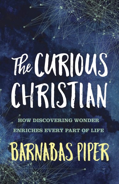 The Curious Christian: How Discovering Wonder Enriches Every Part of Life cover