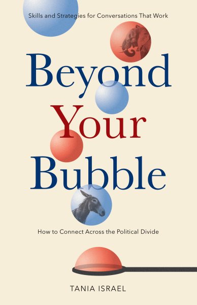 Beyond Your Bubble: How to Connect Across the Political Divide, Skills and Strategies for Conversations That Work (APA LifeTools Series)