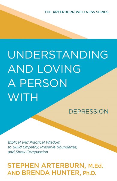 Understanding and Loving a Person with Depression: Biblical and Practical Wisdom to Build Empathy, Preserve Boundaries, and Show Compassion (The Arterburn Wellness Series)