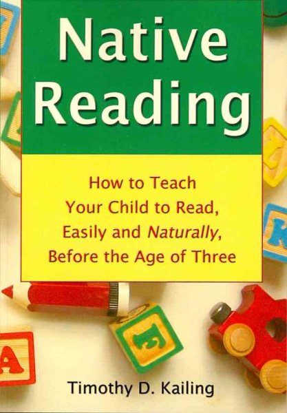 Native Reading: How To Teach Your Child To Read, Easily And Naturally, Before The Age Of Three