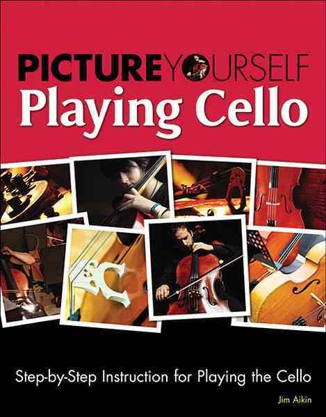 Picture Yourself Playing Cello: Step-by-Step Instruction for Playing the Cello cover